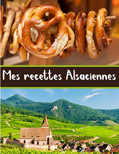 Mes recettes Alsaciennes: Cuisinez de délicieux plats Alsaci